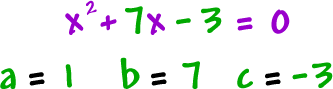 x^2 + 7x - 3 = 0 ... a = 1, b = 7, c = -3