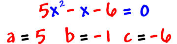 5x^2 - x - 6 = 0 ... a = 5, b= -1, c = -6