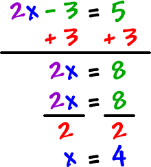 2x - 3 = 5 ... add 3 to both sides, which gives 2x = 8 ... divide both sides by 2, which gives x = 4