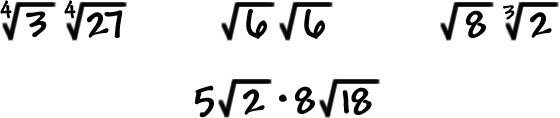 ( 4th root of 3 )( 4th root of 27 )       ( sqrt(6) )( sqrt(6) )     ( sqrt(8) )( cube root of 2 )     ( 5*sqrt(2) )( 8*sqrt(18) )
