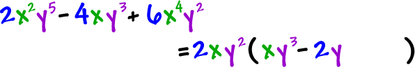 2 (x^2) (y^5) - 4x (y^3) + 6 (x^4) (y^2) = 2x (y^2) (x (y^3) -2y ____ )