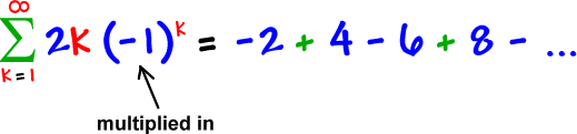 the summation of 2k ( - 1 )^k as k goes goes from 1 to infinity = -2 + 4 - 6 + 8 - ... (the ( -1 ) is multiplied in)