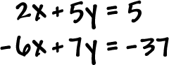 2x + 5y = 5 and -6x + 7y = -37