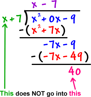 after bringing down the -9, dividing gives -7, multiplying to ( x + 7 ) gives ( -7x - 49 ) ... subtracting gives 40 ... x does not go into 40