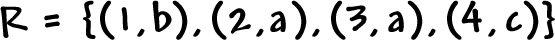 R = { ( 1 , b ) , ( 2 , a ) , ( 3 , a ) , ( 4 , c ) }