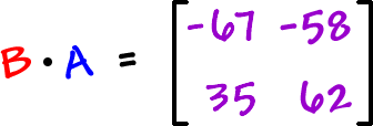 B times A = [ row 1: -67 , -58  row 2: 35 , 62 ]
