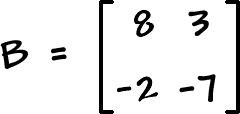 B = [ row 1: 8 , 3  row 2: -2 , -7 ]