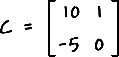 C = [ row 1: 10 , 1  row 2: -5 , 0 ]