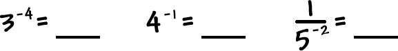 3^(-4) = _____     4^(-1) = _____     1 / 5^(-2) = _____