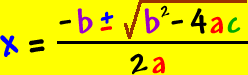 x = -b +/- sqrt( b^2 - 4ac ) / 2a