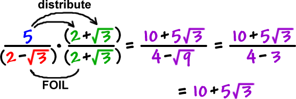 ( 5 / ( 2 - sqrt(3) )( ( 2 + sqrt(3) ) / ( 2 + sqrt(3) ) = ( 10 + 5*sqrt(3) ) / ( 4 - sqrt(9) ) = ( 10 + 5*sqrt(3) ) / (4 - 3 ) = 10 + 5*sqrt(3)