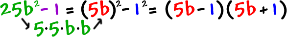 25b^2 - 1 ... the 25b^2 becomes 5 * 5 * b * b ... which gives ( 5b ) ^2 - 1^2 = ( 5b - 1 ) ( 5b + 1 )