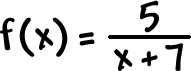 f( x ) = 5 / ( x + 7 )