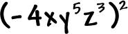 ( -4 x y^5 z^3 )^2