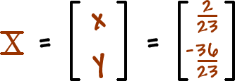 X = [ row 1: x  row 2: y ] = [ row 1: ( 2 / 23 ) , -( 36 / 23 ) ]