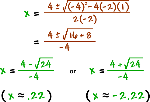 x = 4 +/- sqrt( ( -4 )^2 - 4 ( -2 ) ( 1 ) ) / ( 2 ( -2 ) ) = 4 +/- sqrt( 16 + 8 ) / -4 which gives x = 4 - sqrt( 24 ) / -4 or x = 4 + sqrt( 24 ) / -4 ... ( x is approximately equal to .22 or -2.22 )