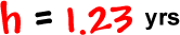 h = 1.23 years