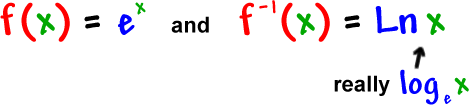 f( x ) = e^( x )  and  f^( -1 ) = Ln( x )  ...  really log base e( x )