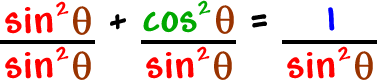 [ sin^2( theta ) / sin^2( theta ) ]  +  [ cos^2( theta ) / sin^2( theta ) ]  =  1 / sin^( theta )
