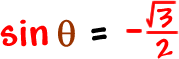 sin( theta ) = -square root( 3 ) / 2