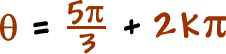 theta = ( 5 * pi / 3 ) + 2k * pi