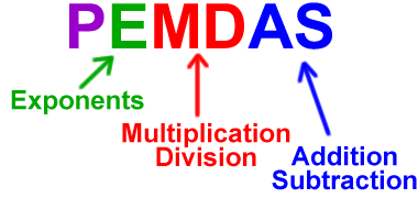PEMDAS...  E = Exponents...  MD = Multiplication & Division...  AS = Addition & Subtraction  