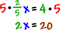 5 * (2/5)x = 4 * 5  which gives   2x = 20