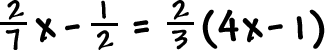 (2/7)x - 1/2 = (2/3)( 4x -1 )