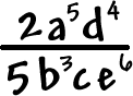 ( 2a^5 ( d^4 ) ) / (5b^3 ( c ) ( e^6 ) )