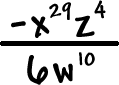 ( -x^29 ( z^4 ) ) / ( 6w^10 )