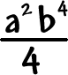 a^2 ( b^4 ) / 4
