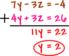 ( 7y - 3z = -4 ) + ( 4y + 3z = 26 ) = ( 11y = 22 ) ... y = 2