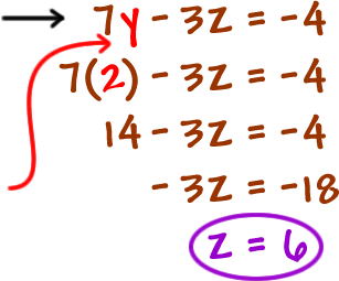 7y - 3z = -4 ... 7 ( 2 ) - 3 ( z ) = -4 ... 14 - 3z = -4 ... -3z = -18 ... z = 6