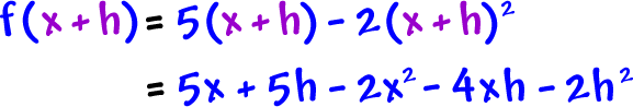 f( x + h )  =  5( x + h ) - 2( x + h )^2  =  5x + 5h - 2x^2 - 4xh - 2h^2
