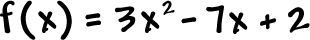 f( x ) = 3x^2 - 7x + 2